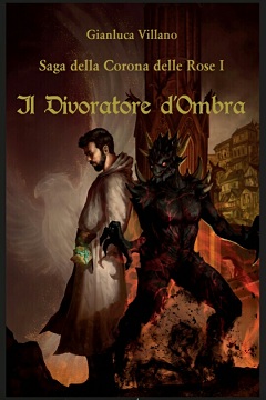 Il Divoratore d’Ombra. Saga della corona delle rose Vol. 1 di Gianluca Villano
