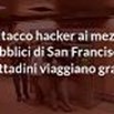 Attacco hacker ai mezzi pubblici di San Francisco: i cittadini viaggiano gratis